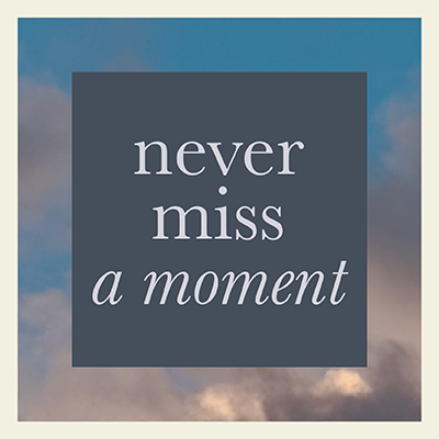 never miss a moment